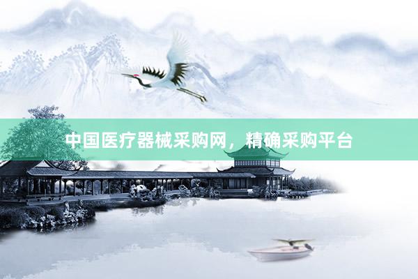 中国医疗器械采购网，精确采购平台